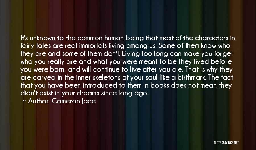 Cameron Jace Quotes: It's Unknown To The Common Human Being That Most Of The Characters In Fairy Tales Are Real Immortals Living Among