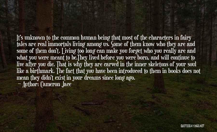 Cameron Jace Quotes: It's Unknown To The Common Human Being That Most Of The Characters In Fairy Tales Are Real Immortals Living Among