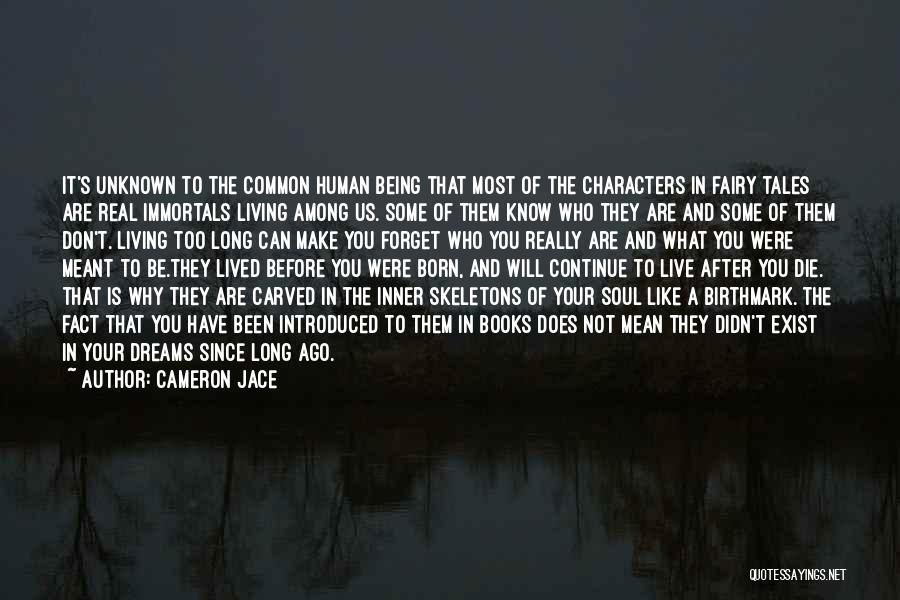 Cameron Jace Quotes: It's Unknown To The Common Human Being That Most Of The Characters In Fairy Tales Are Real Immortals Living Among