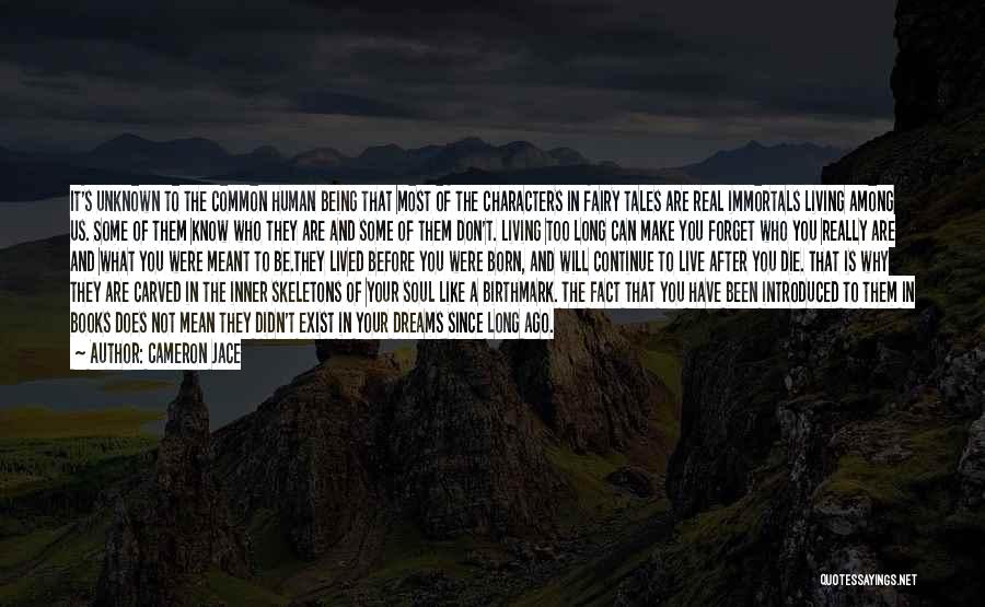 Cameron Jace Quotes: It's Unknown To The Common Human Being That Most Of The Characters In Fairy Tales Are Real Immortals Living Among