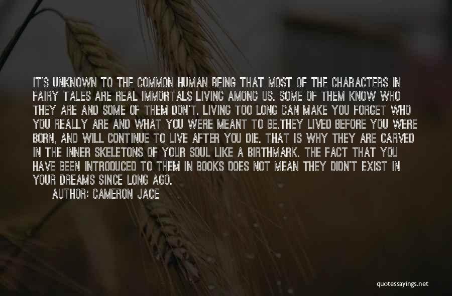 Cameron Jace Quotes: It's Unknown To The Common Human Being That Most Of The Characters In Fairy Tales Are Real Immortals Living Among