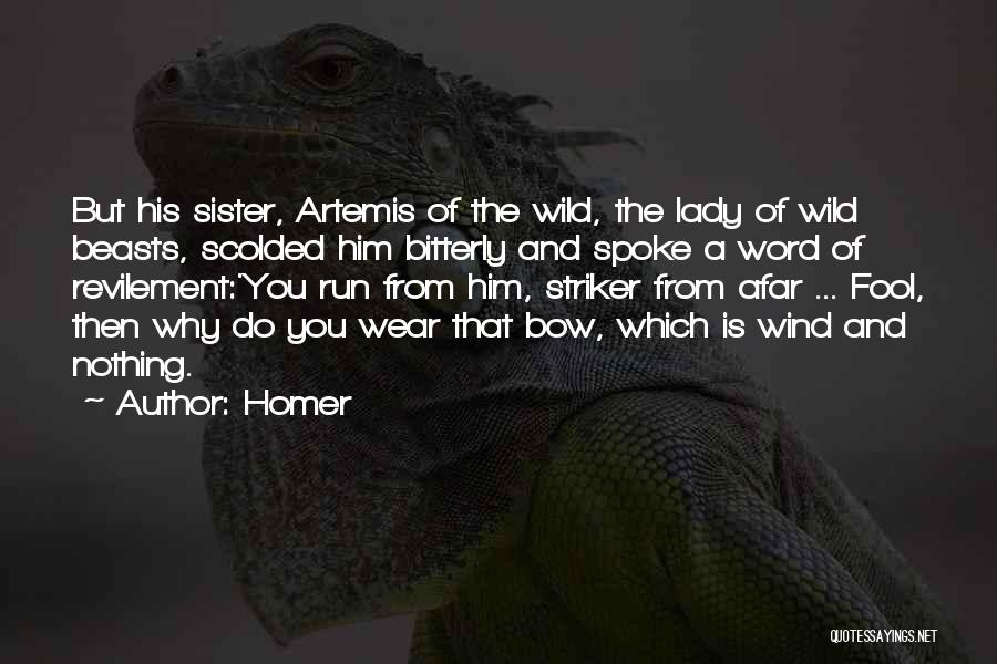 Homer Quotes: But His Sister, Artemis Of The Wild, The Lady Of Wild Beasts, Scolded Him Bitterly And Spoke A Word Of