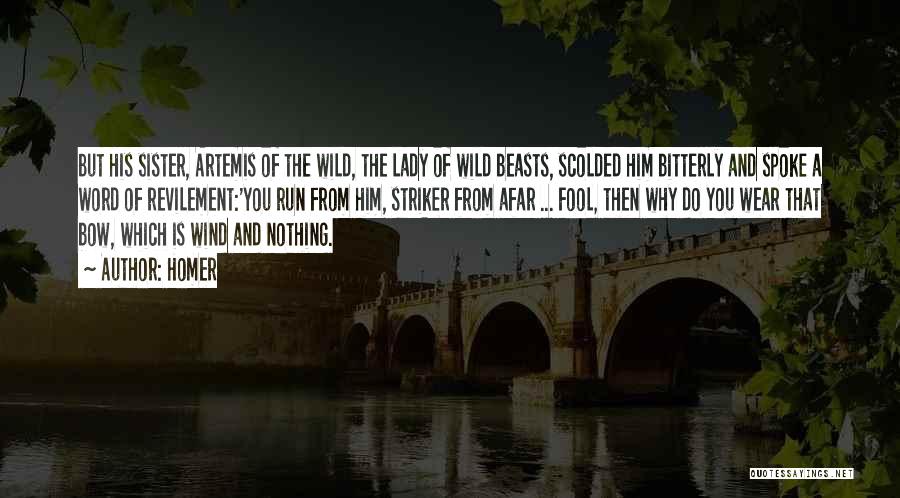 Homer Quotes: But His Sister, Artemis Of The Wild, The Lady Of Wild Beasts, Scolded Him Bitterly And Spoke A Word Of