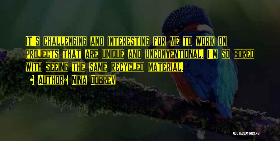 Nina Dobrev Quotes: It's Challenging And Interesting For Me To Work On Projects That Are Unique And Unconventional. I'm So Bored With Seeing