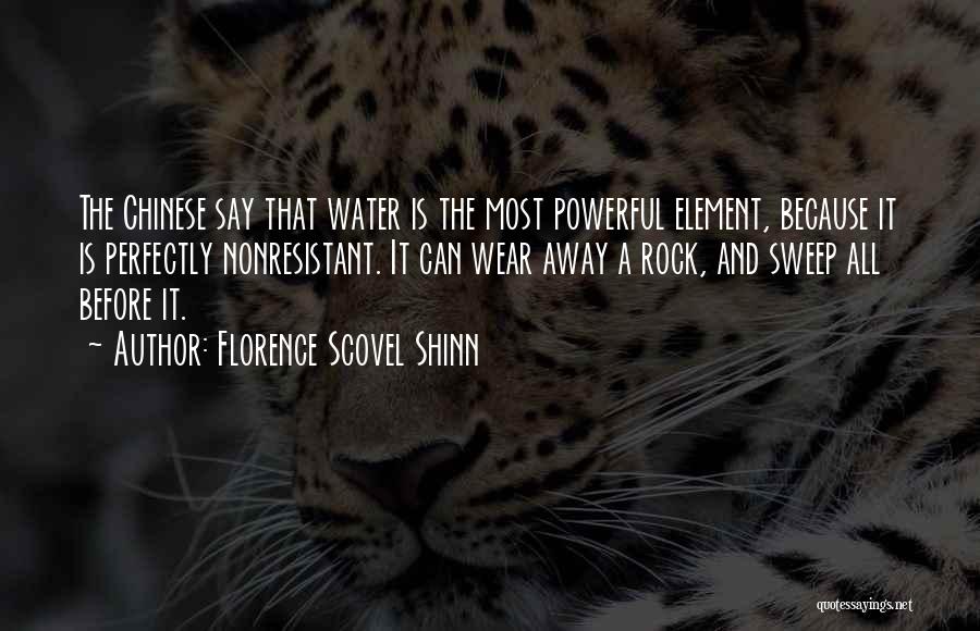 Florence Scovel Shinn Quotes: The Chinese Say That Water Is The Most Powerful Element, Because It Is Perfectly Nonresistant. It Can Wear Away A