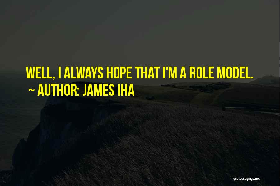 James Iha Quotes: Well, I Always Hope That I'm A Role Model.