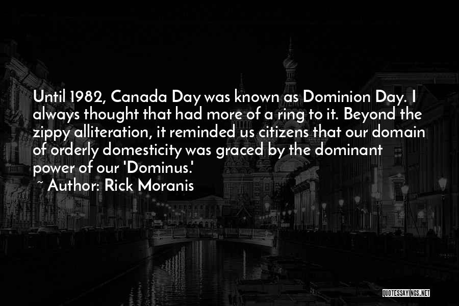 Rick Moranis Quotes: Until 1982, Canada Day Was Known As Dominion Day. I Always Thought That Had More Of A Ring To It.