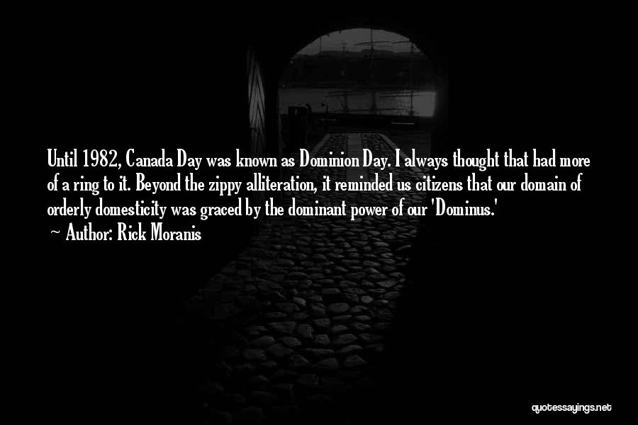 Rick Moranis Quotes: Until 1982, Canada Day Was Known As Dominion Day. I Always Thought That Had More Of A Ring To It.