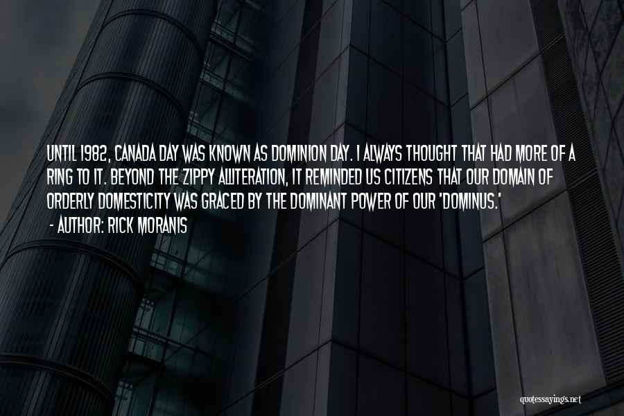 Rick Moranis Quotes: Until 1982, Canada Day Was Known As Dominion Day. I Always Thought That Had More Of A Ring To It.