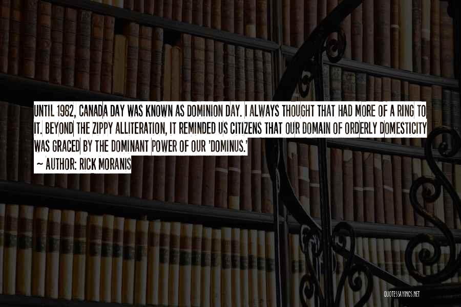Rick Moranis Quotes: Until 1982, Canada Day Was Known As Dominion Day. I Always Thought That Had More Of A Ring To It.
