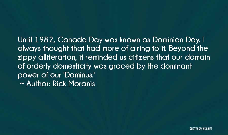 Rick Moranis Quotes: Until 1982, Canada Day Was Known As Dominion Day. I Always Thought That Had More Of A Ring To It.