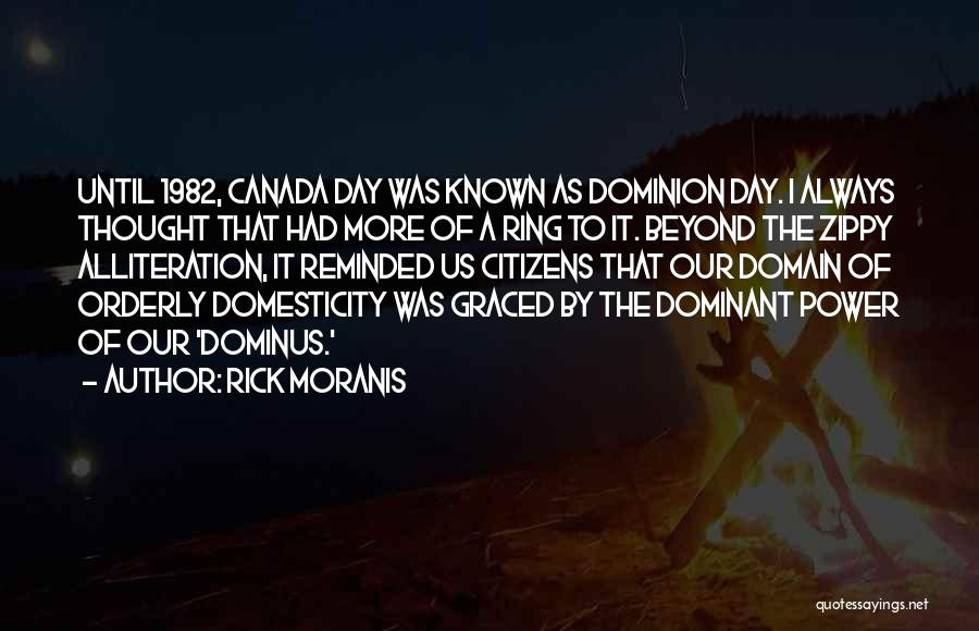 Rick Moranis Quotes: Until 1982, Canada Day Was Known As Dominion Day. I Always Thought That Had More Of A Ring To It.