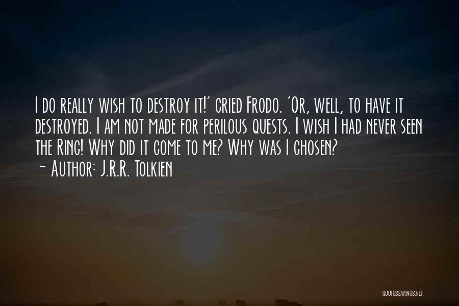 J.R.R. Tolkien Quotes: I Do Really Wish To Destroy It!' Cried Frodo. 'or, Well, To Have It Destroyed. I Am Not Made For