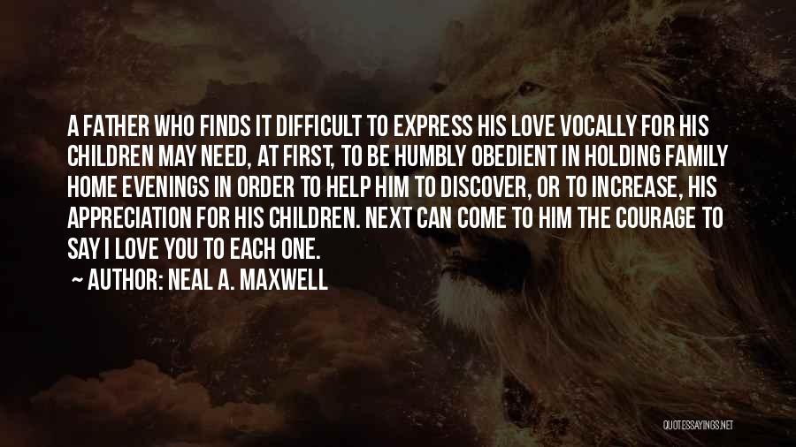 Neal A. Maxwell Quotes: A Father Who Finds It Difficult To Express His Love Vocally For His Children May Need, At First, To Be