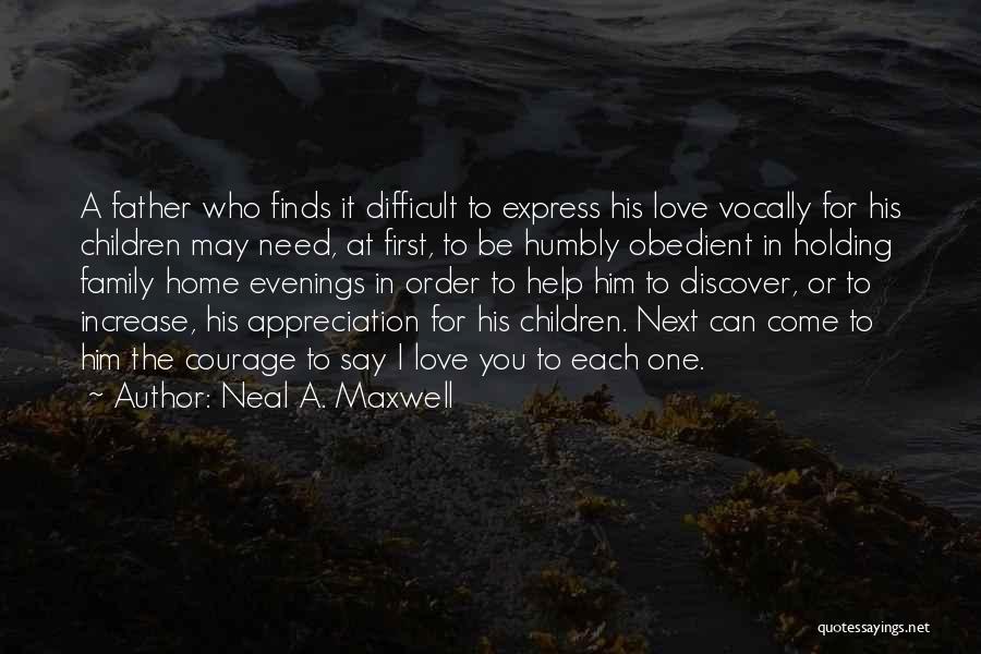 Neal A. Maxwell Quotes: A Father Who Finds It Difficult To Express His Love Vocally For His Children May Need, At First, To Be