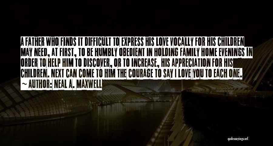 Neal A. Maxwell Quotes: A Father Who Finds It Difficult To Express His Love Vocally For His Children May Need, At First, To Be