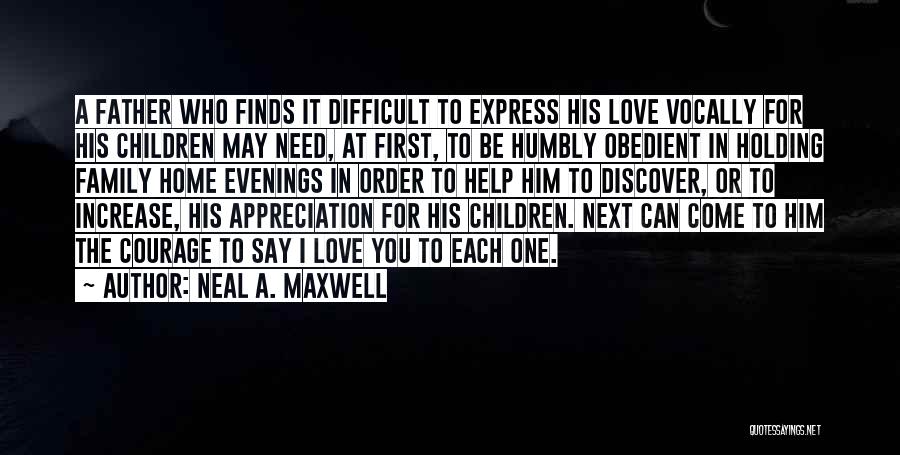 Neal A. Maxwell Quotes: A Father Who Finds It Difficult To Express His Love Vocally For His Children May Need, At First, To Be