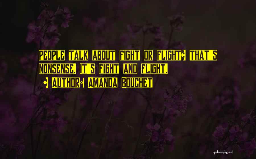 Amanda Bouchet Quotes: People Talk About Fight Or Flight? That's Nonsense. It's Fight And Flight.