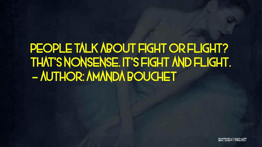 Amanda Bouchet Quotes: People Talk About Fight Or Flight? That's Nonsense. It's Fight And Flight.