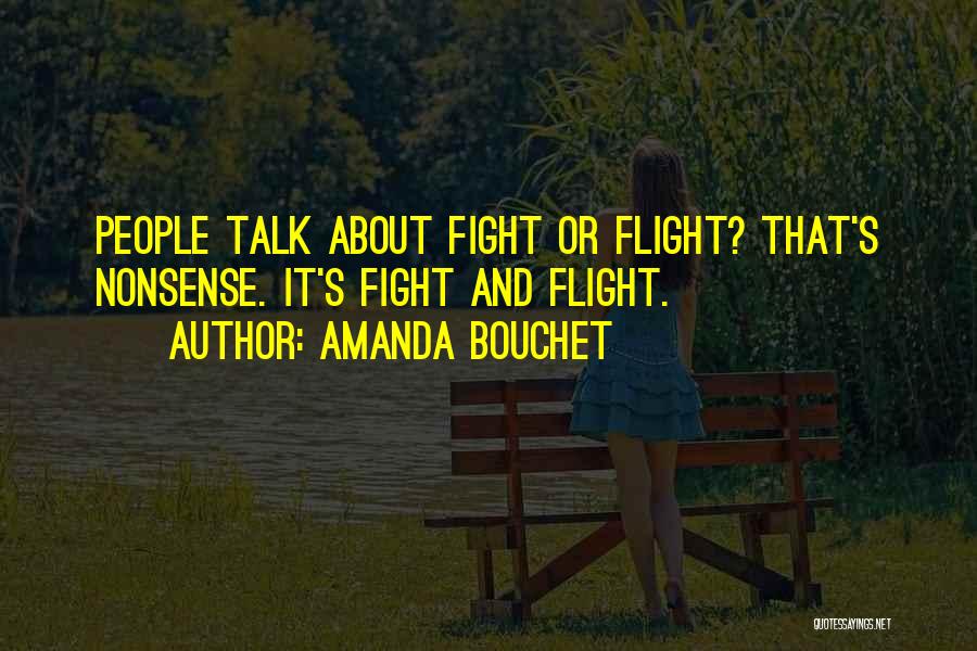 Amanda Bouchet Quotes: People Talk About Fight Or Flight? That's Nonsense. It's Fight And Flight.