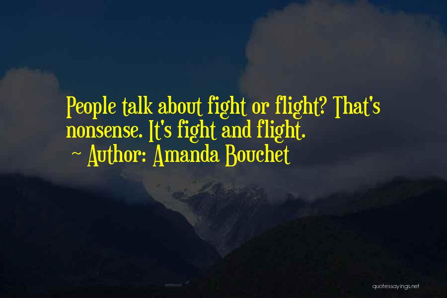 Amanda Bouchet Quotes: People Talk About Fight Or Flight? That's Nonsense. It's Fight And Flight.