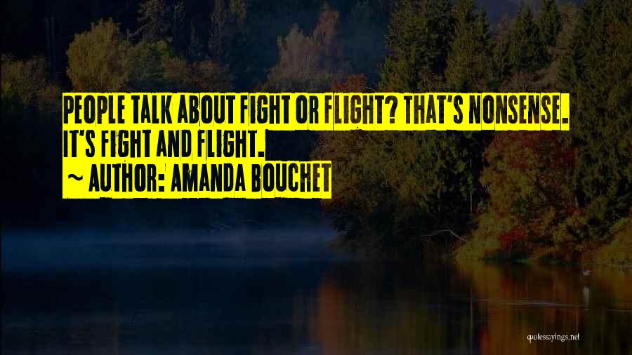 Amanda Bouchet Quotes: People Talk About Fight Or Flight? That's Nonsense. It's Fight And Flight.