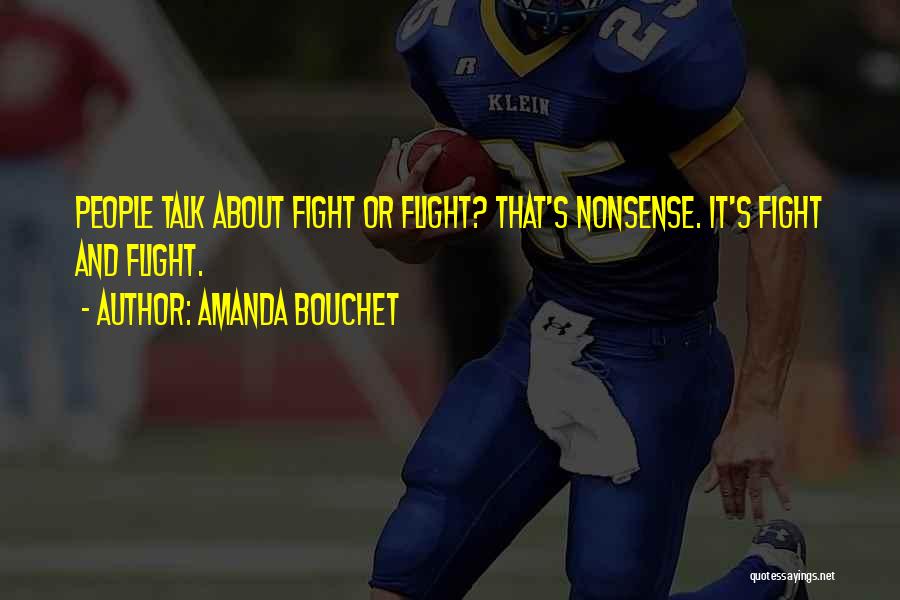 Amanda Bouchet Quotes: People Talk About Fight Or Flight? That's Nonsense. It's Fight And Flight.