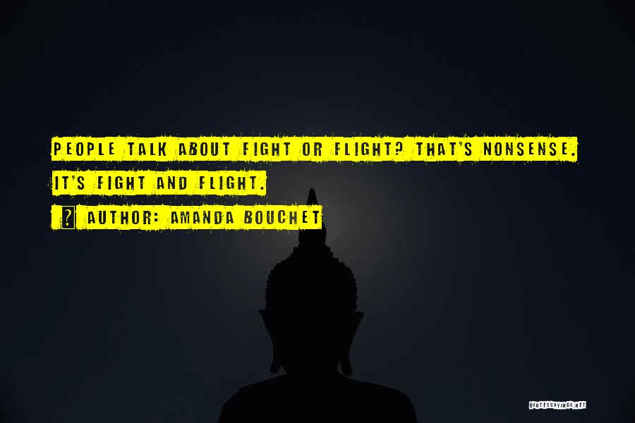 Amanda Bouchet Quotes: People Talk About Fight Or Flight? That's Nonsense. It's Fight And Flight.