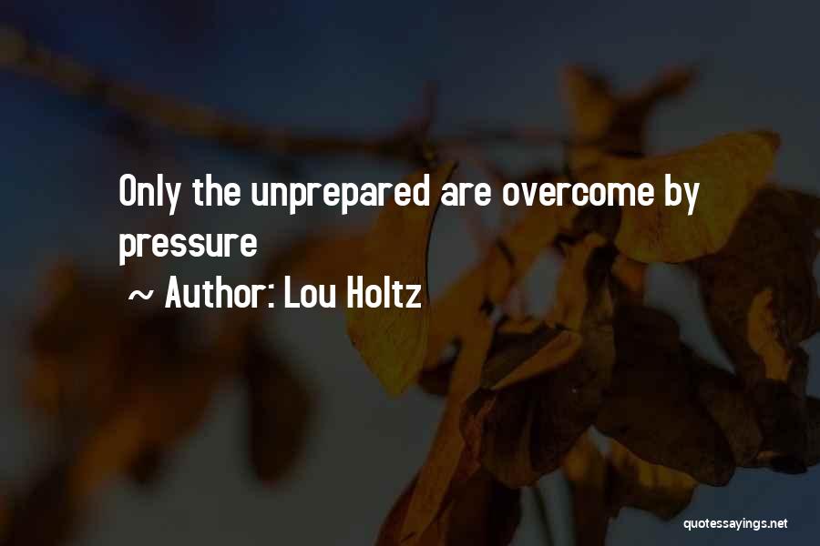 Lou Holtz Quotes: Only The Unprepared Are Overcome By Pressure