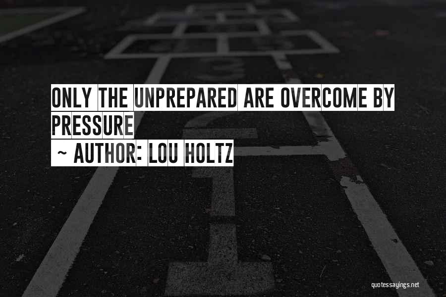 Lou Holtz Quotes: Only The Unprepared Are Overcome By Pressure