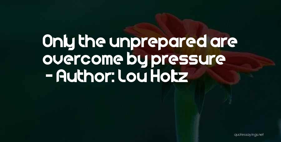 Lou Holtz Quotes: Only The Unprepared Are Overcome By Pressure