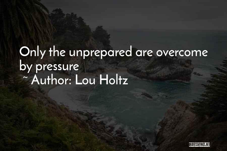 Lou Holtz Quotes: Only The Unprepared Are Overcome By Pressure