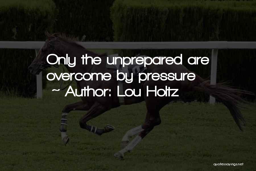 Lou Holtz Quotes: Only The Unprepared Are Overcome By Pressure