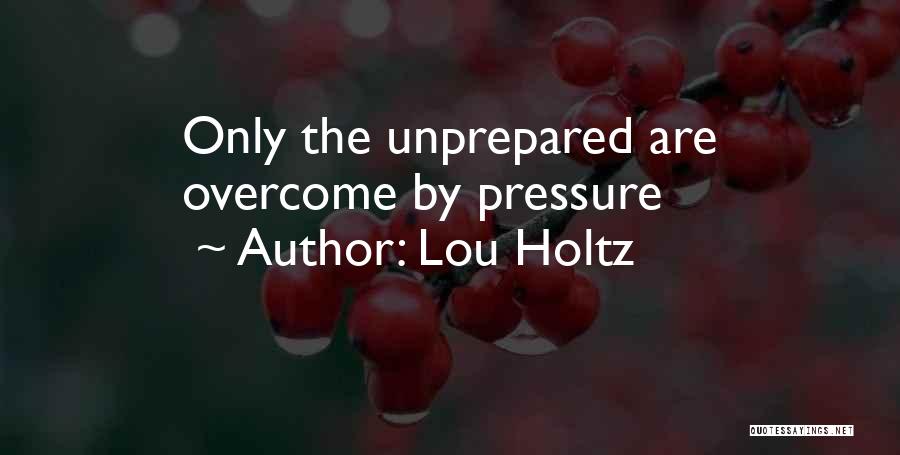 Lou Holtz Quotes: Only The Unprepared Are Overcome By Pressure
