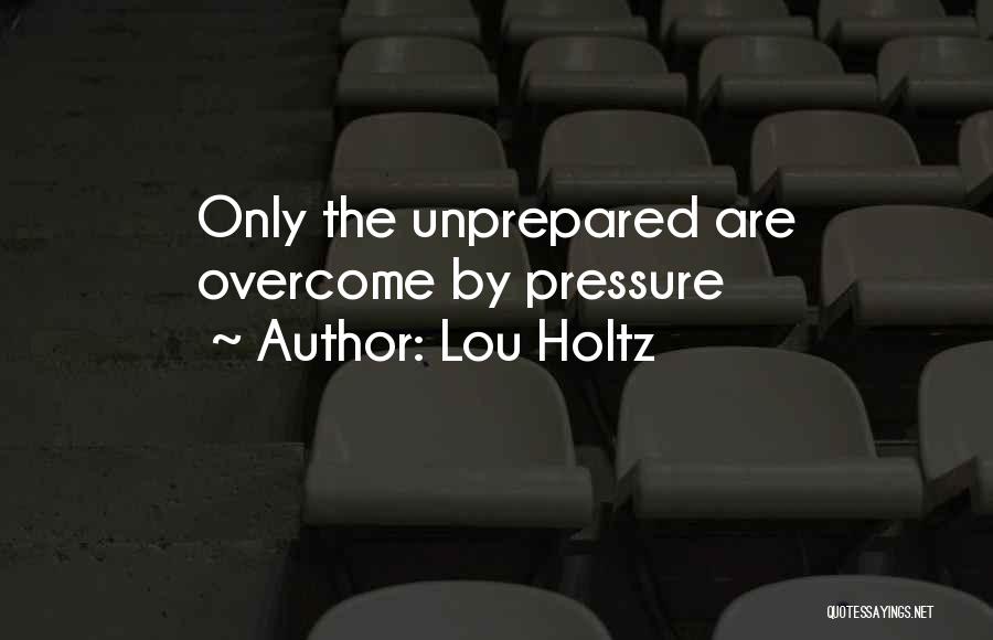 Lou Holtz Quotes: Only The Unprepared Are Overcome By Pressure