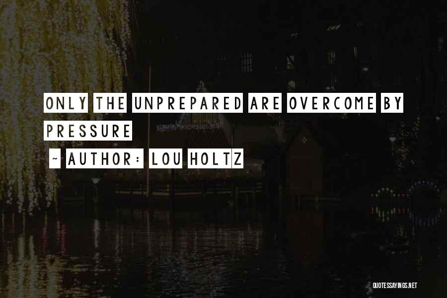 Lou Holtz Quotes: Only The Unprepared Are Overcome By Pressure