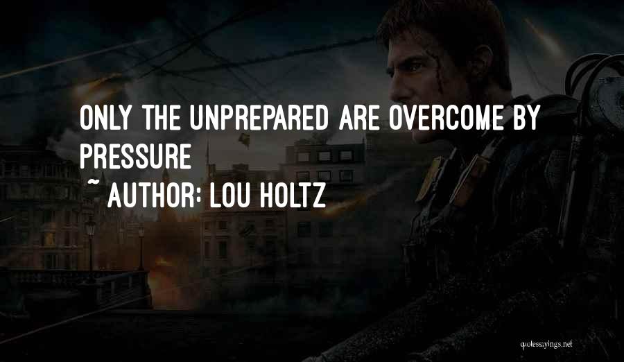 Lou Holtz Quotes: Only The Unprepared Are Overcome By Pressure