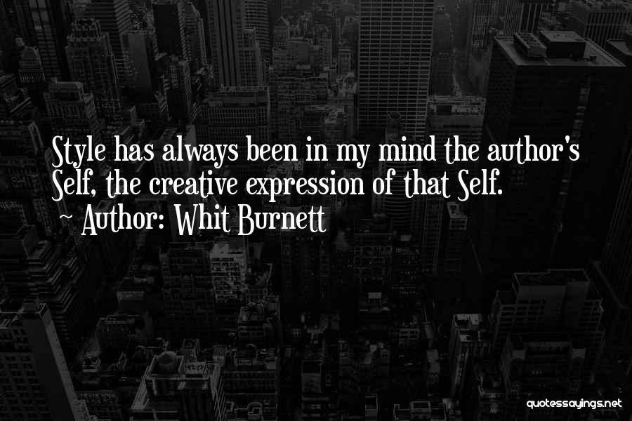 Whit Burnett Quotes: Style Has Always Been In My Mind The Author's Self, The Creative Expression Of That Self.