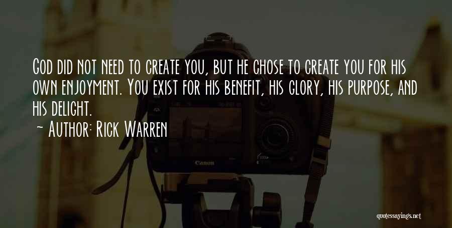 Rick Warren Quotes: God Did Not Need To Create You, But He Chose To Create You For His Own Enjoyment. You Exist For