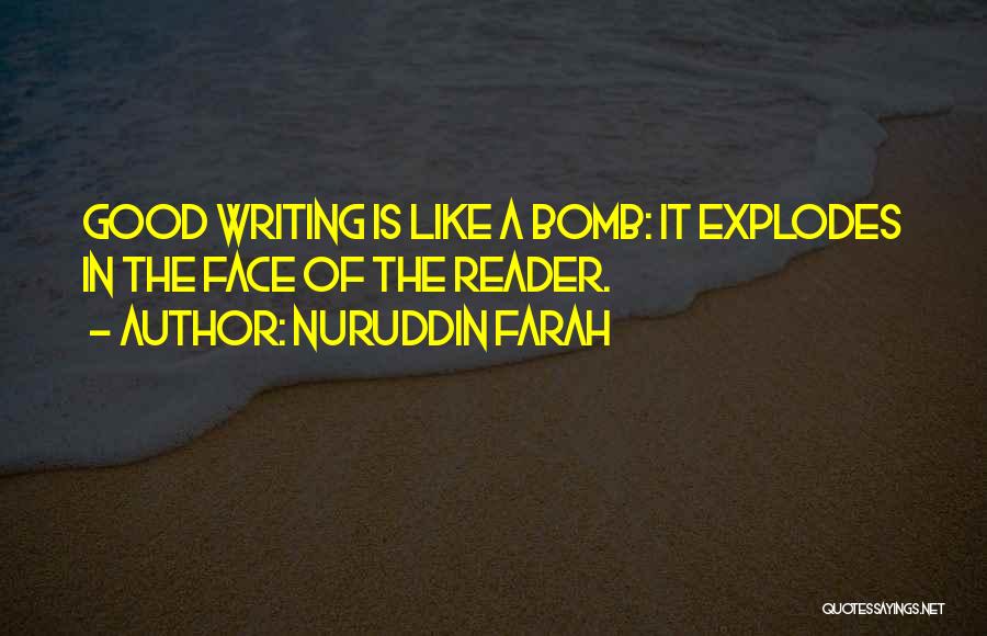 Nuruddin Farah Quotes: Good Writing Is Like A Bomb: It Explodes In The Face Of The Reader.