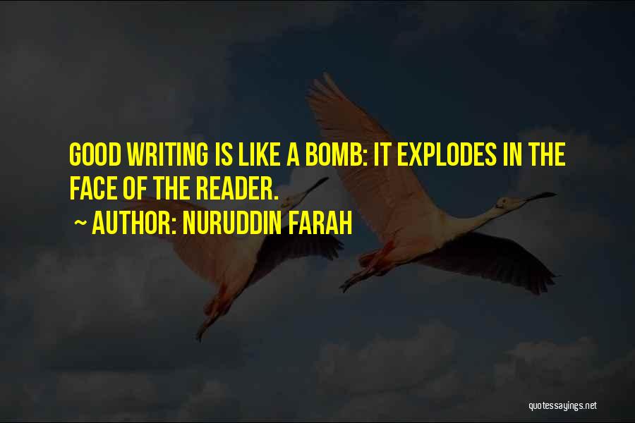 Nuruddin Farah Quotes: Good Writing Is Like A Bomb: It Explodes In The Face Of The Reader.