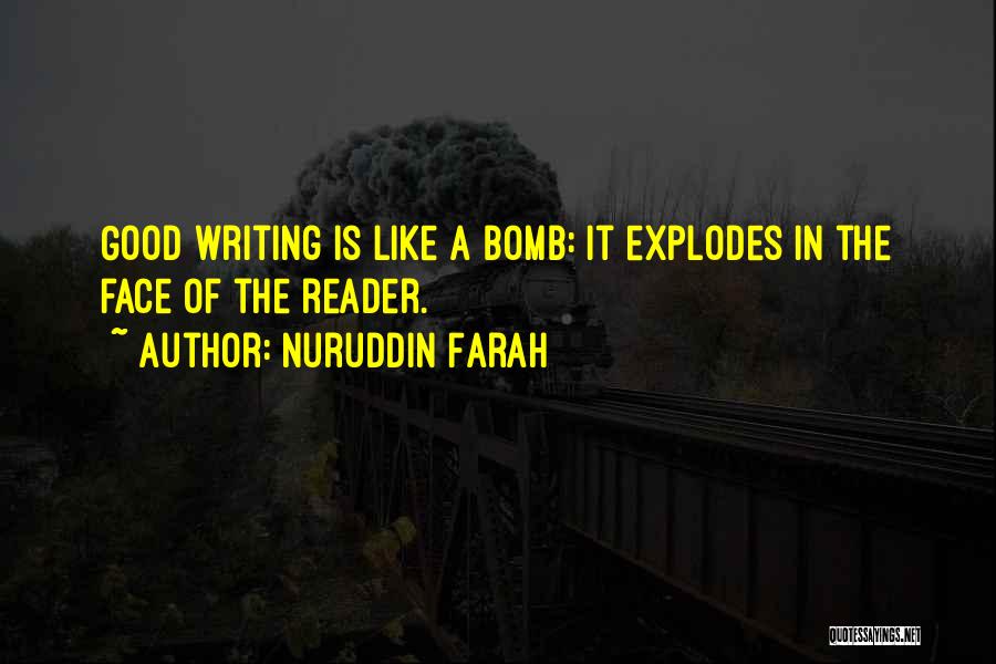 Nuruddin Farah Quotes: Good Writing Is Like A Bomb: It Explodes In The Face Of The Reader.