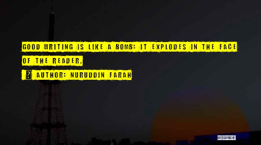 Nuruddin Farah Quotes: Good Writing Is Like A Bomb: It Explodes In The Face Of The Reader.