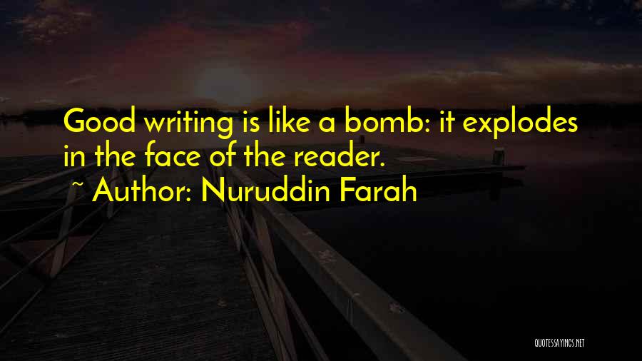 Nuruddin Farah Quotes: Good Writing Is Like A Bomb: It Explodes In The Face Of The Reader.