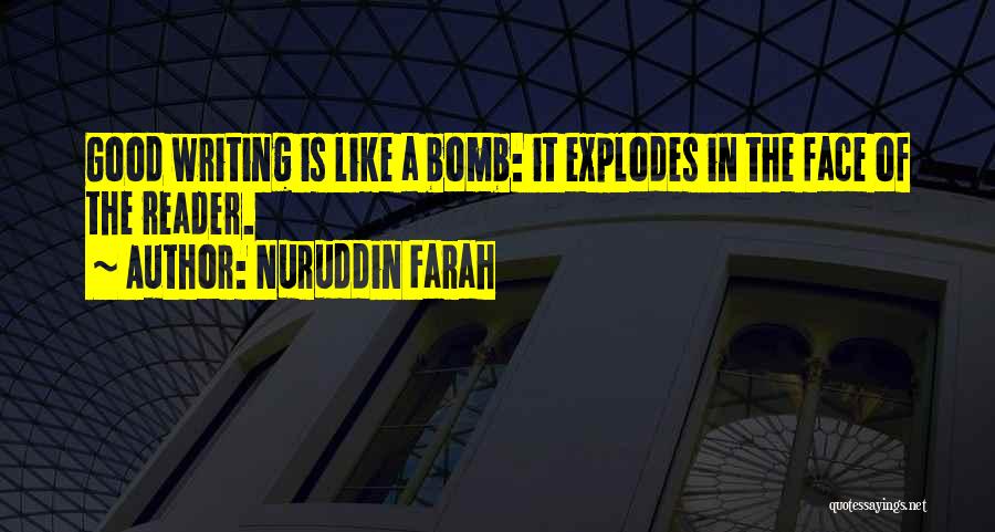 Nuruddin Farah Quotes: Good Writing Is Like A Bomb: It Explodes In The Face Of The Reader.