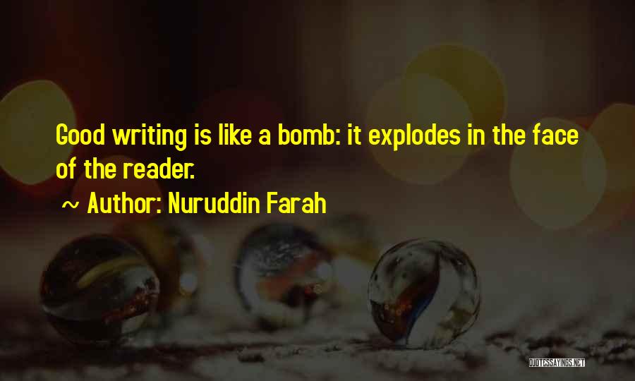 Nuruddin Farah Quotes: Good Writing Is Like A Bomb: It Explodes In The Face Of The Reader.