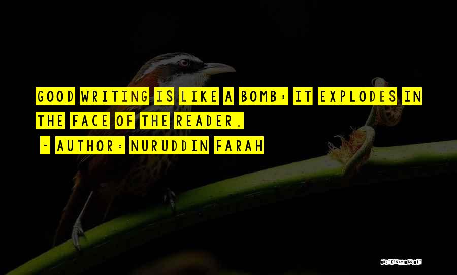 Nuruddin Farah Quotes: Good Writing Is Like A Bomb: It Explodes In The Face Of The Reader.