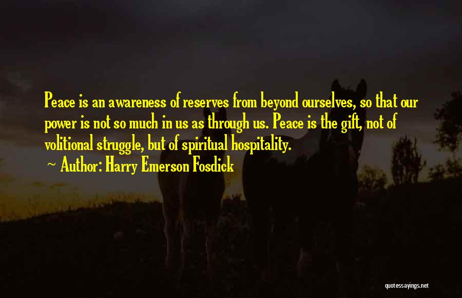 Harry Emerson Fosdick Quotes: Peace Is An Awareness Of Reserves From Beyond Ourselves, So That Our Power Is Not So Much In Us As