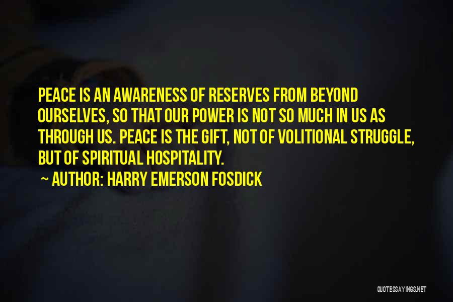 Harry Emerson Fosdick Quotes: Peace Is An Awareness Of Reserves From Beyond Ourselves, So That Our Power Is Not So Much In Us As