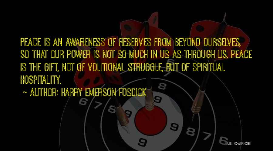 Harry Emerson Fosdick Quotes: Peace Is An Awareness Of Reserves From Beyond Ourselves, So That Our Power Is Not So Much In Us As